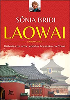 Laowai: histórias de uma repórter na China - Sônia Bridi