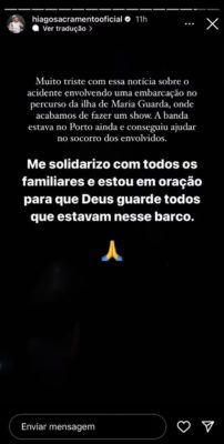 Imagem de print do stories do cantor Hiago Danadinho, com os dizeres ""Muito triste com essa notícia sobre o acidente envolvendo uma embarcação no percurso da ilha de Maria Guarda, onde acabamos de fazer um show. A banda estava no Porto ainda e conseguiu ajudar no socorro dos envolvidos. Me solidarizo com todos os familiares e estou em oração para que Deus guarde todos que estavam nesse barco." - Metrópoles