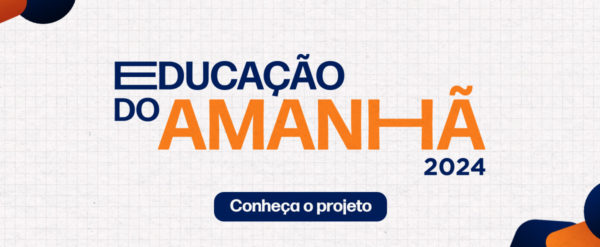 Educação do Amanhã - conheça o projeto